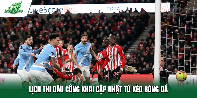 Lịch thi đấu công khai cập nhật từ Kèo bóng đá