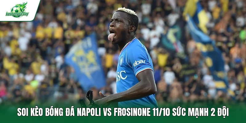 Soi kèo bóng đá Napoli vs Frosinone 11/10 sức mạnh 2 đội